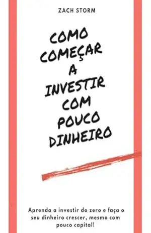 Como Começar a Investir com Pouco Dinheiro – Zach Storm