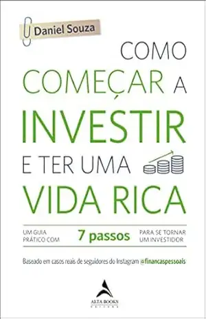 Capa do livro Como começar a investir e ter uma vida rica: Um Guia Prático com 7 Passos Para Se Tornar Um Investidor - Daniel Souza