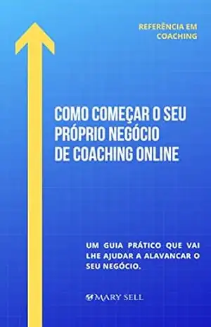 COMO COMEÇAR O SEU PRÓPRIO NEGÓCIO DE COACHING ONLINE – Mary Sell COMO COMEÇAR O SEU PRÓPRIO NEGÓCIO DE COACHING ONLINE – Mary Sell