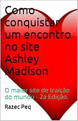 Como conquistar um encontro no site Ashley Madison: O maior site de traição do mundo – 2a Edição. – Razec Peq Como conquistar um encontro no site Ashley Madison: O maior site de traição do mundo – 2a Edição. – Razec Peq