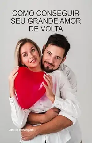 Como Conseguir Seu Grande Amor De Volta – Jideon F Marques