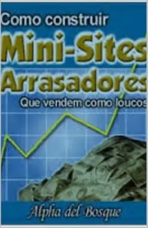 Capa do livro Como construir mini–sites arrasadores: Que vendem como loucos - Alpha del Bosque