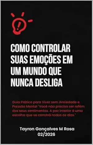 Como Controlar Suas Emoções em um Mundo que Nunca Desliga – TAYRON Gonçalves Morbach Rosa Como Controlar Suas Emoções em um Mundo que Nunca Desliga – TAYRON Gonçalves Morbach Rosa
