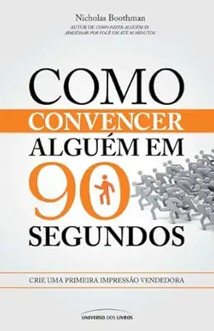 Como convencer alguém em 90 segundos – Nicholas Boothman Como convencer alguém em 90 segundos – Nicholas Boothman