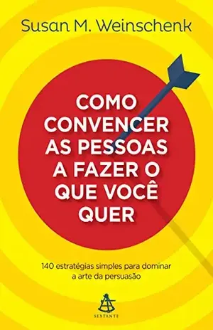 Como convencer as pessoas a fazer o que você quer – Susan M. Weinschenk