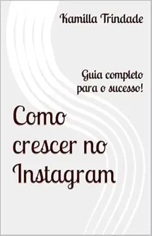 Como crescer no Instagram: Guia completo para o sucesso! – Kamilla Trindade