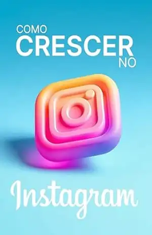 Como crescer no Instagram: O Passo a Passo de como ganhar seguidores eficientemente – João Braga