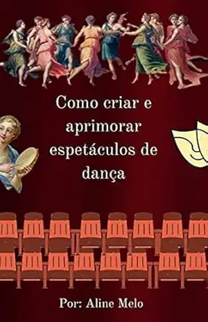 Como criar e aprimorar espetáculos de dança – Aline Melo Como criar e aprimorar espetáculos de dança – Aline Melo
