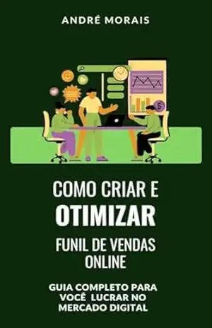 Como Criar e Otimizar um Funil de Vendas Online – André  Morais