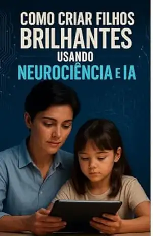 Como Criar Filhos Brilhantes Usando Neurociência e IA – O Neuralista