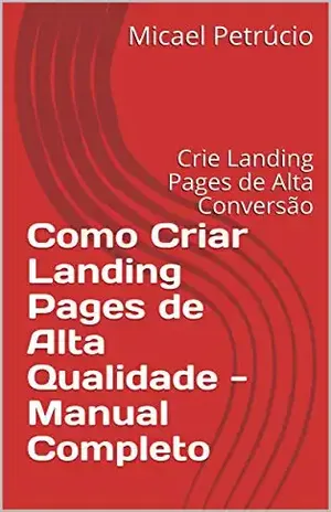 Capa do livro Como Criar Landing Pages de Alta Qualidade – Manual Completo: Crie Landing Pages de Alta Conversão - Micael Petrúcio