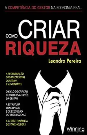 Como Criar Riqueza: A Competência do Gestor na Economia Real – Leandro  Ferreira Pereira