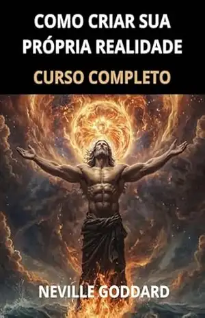Como criar sua própria Realidade (Traduzido): Curso completo – Neville Goddard