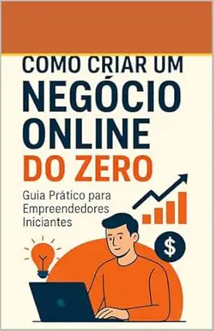 Como Criar um Negócio Online do Zero: Guia Prático para Empreendedores Iniciantes (Business) - Ricardo Brito