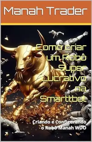 Como criar um Robô Super Lucrativo na Smarttbot: Criando e Configurando o Robô Manah WDO – André da Silva Braga Como criar um Robô Super Lucrativo na Smarttbot: Criando e Configurando o Robô Manah WDO – André da Silva Braga
