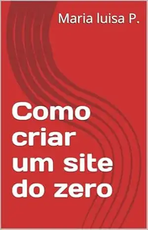 Como criar um site do zero – Maria luisa P. Como criar um site do zero – Maria luisa P.