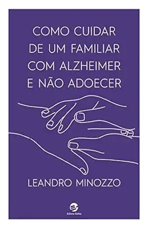 Como cuidar de um familiar com Alzheimer e não adoecer – Leandro Minozzo