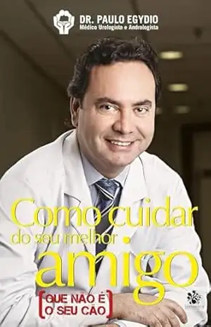 Capa do livro Como Cuidar do Seu Melhor Amigo (Que Não é o seu Cão) - Dr. Paulo Egydio