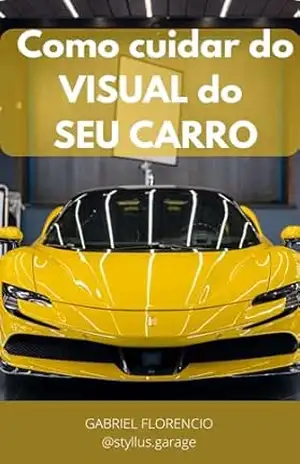 Como cuidar do visual do seu carro.: Guia definitivo e completo sobre os cuidados com seu carro. - Gabriel Florencio Como cuidar do visual do seu carro.: Guia definitivo e completo sobre os cuidados com seu carro. - Gabriel Florencio