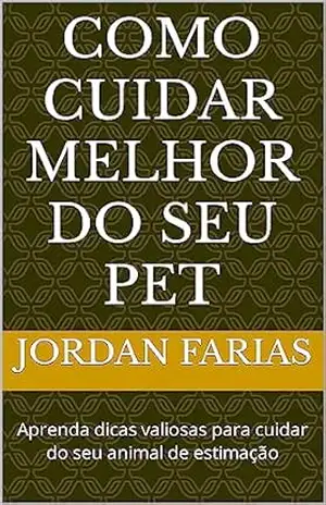 Como cuidar melhor do seu pet: Aprenda dicas valiosas para cuidar do seu animal de estimação – JORDAN FARIAS