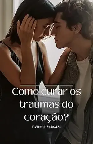Como curar os traumas do coração? – F. Aline de Melo M. V. Como curar os traumas do coração? – F. Aline de Melo M. V.
