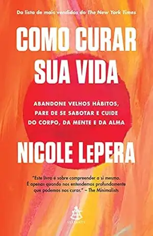Como curar sua vida: Abandone velhos hábitos, pare de se sabotar e cuide do corpo, da mente e da alma – Nicole LePera