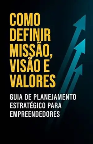 COMO DEFINIR A MISSÃO, A VISÃO E OS VALORES.: Planejamento Estratégico – Floriano Ferreira Junior