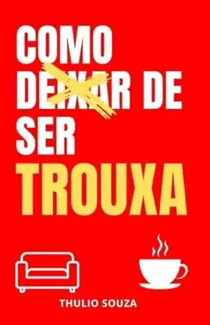 Como Deixar de Ser Trouxa – Thulio  Souza