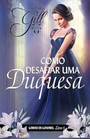 Como Desafiar uma Duquesa (Lordes de Londres Livro 5) – Tamara Gill