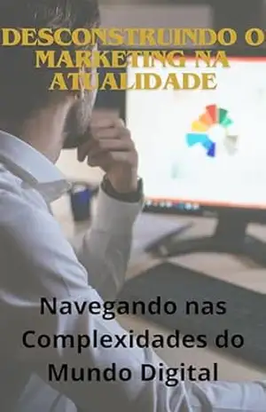 Como desconstruir o marketing na atualidade: Navegando nas Complexidades do Mundo Digital – Diego Vares Como desconstruir o marketing na atualidade: Navegando nas Complexidades do Mundo Digital – Diego Vares