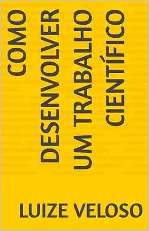 Como desenvolver um trabalho científico – Luize Veloso Como desenvolver um trabalho científico – Luize Veloso