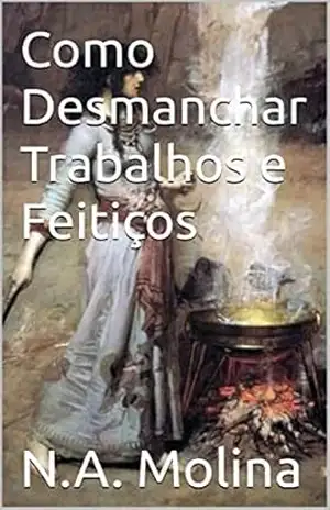 Como Desmanchar Trabalhos e Feitiços – N.A. Molina