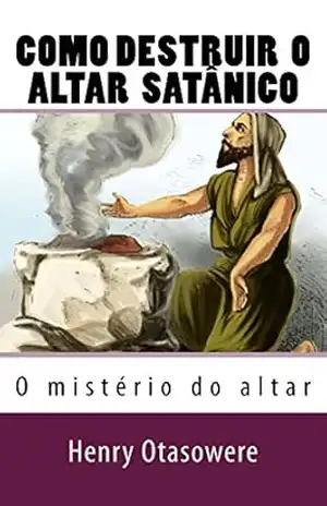 Capa do livro Como destruir o altar satânico (O mist�rio do altar Livro 8) - Henry Otasowere