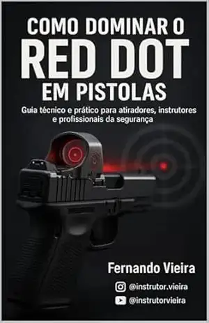Como Dominar o Red Dot em Pistolas: Guia Técnico e Prático para Atiradores, Instrutores e Profissionais de Segurança – Fernando Batista de Oliveira Vieira Como Dominar o Red Dot em Pistolas: Guia Técnico e Prático para Atiradores, Instrutores e Profissionais de Segurança – Fernando Batista de Oliveira Vieira