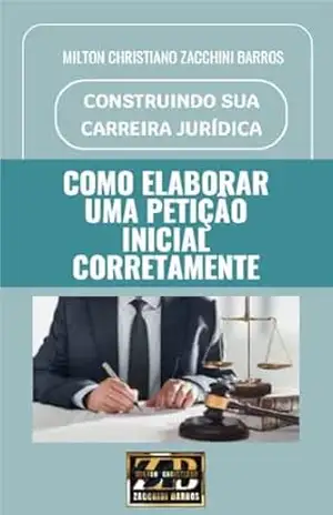 COMO ELABORAR UMA PETIÇÃO INICIAL CORRETAMENTE: PETIÇÃO INICIAL – CPC – MILTON CHRISTIANO ZACCHINI BARROS