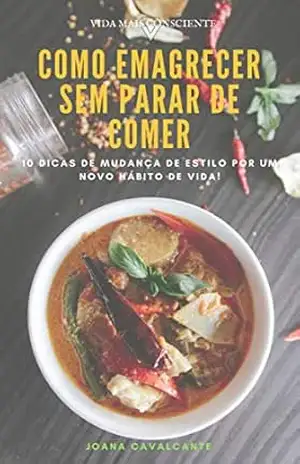 Como Emagrecer sem Parar de Comer: 10 Dicas de mudança de estilo por um novo hábito de vida! (Vida Mais Consciente Livro 1) – Joana Cavalcante