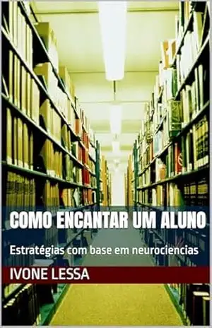 Como encantar um aluno: Estratégias com base em neurociencias – Ivone  Lessa
