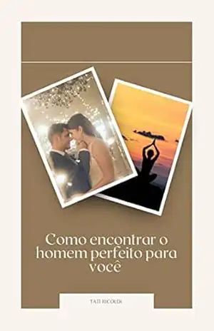 Capa do livro Como encontrar o homem perfeito para você. - Tati  Ricoldi