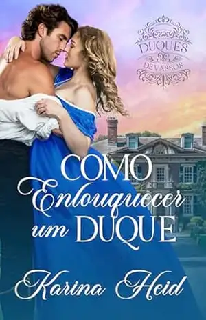 Como Enlouquecer um Duque – Karina  Heid