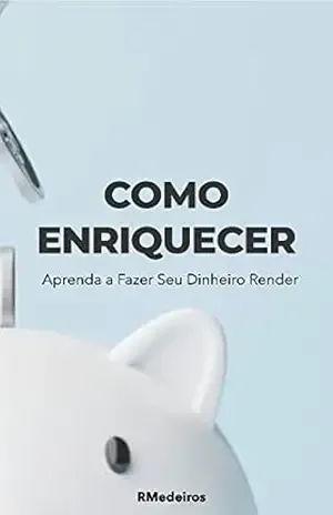 Como Enriquecer: Aprenda a Fazer Seu Dinheiro Render – R Medeiros Como Enriquecer: Aprenda a Fazer Seu Dinheiro Render – R Medeiros