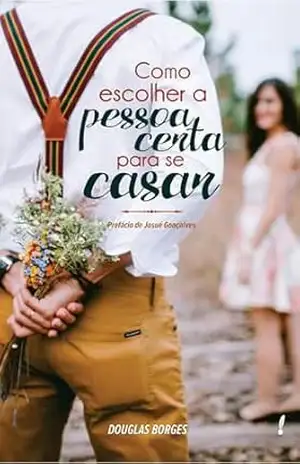 COMO ESCOLHER A PESSOA CERTA PARA SE CASAR – Douglas Borges