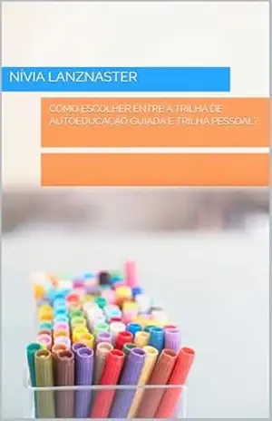 COMO ESCOLHER ENTRE A TRILHA DE AUTOEDUCAÇÃO GUIADA E TRILHA PESSOAL? – Nívia Lanznaster