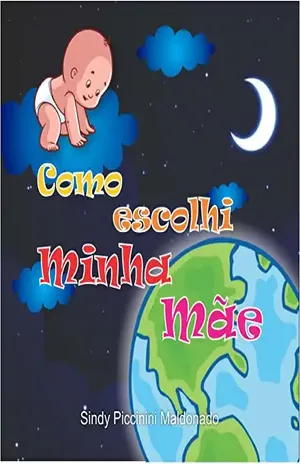 Como escolhi minha mãe (Sindy2000 Livro 1) – SINDY PICCININI MALDONADO Como escolhi minha mãe (Sindy2000 Livro 1) – SINDY PICCININI MALDONADO