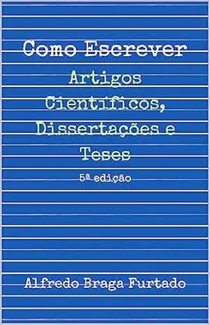 Como Escrever Artigos Científicos, Dissertações e Teses – Alfredo Braga Furtado