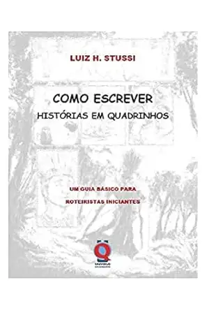 Como Escrever Histórias em Quadrinhos: Um Guia Básico Para Roteiristas Iniciantes – Luiz Henrique Stussi