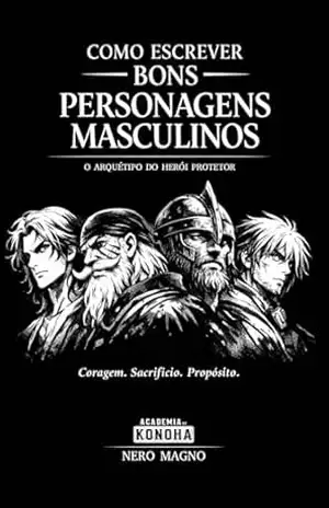Como Escrever Personagens Masculinos: O Arquétipo do Herói Protetor (Como Escrever Personagens Marcantes Livro 1) – Nero Magno