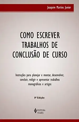 Como escrever trabalhos de conclusão de curso: Instruções para planejar e montar, desenvolver, concluir, redigir e apresentar trabalhos monográficos e artigos – Joaquim Martins Junior Como escrever trabalhos de conclusão de curso: Instruções para planejar e montar, desenvolver, concluir, redigir e apresentar trabalhos monográficos e artigos – Joaquim Martins Junior
