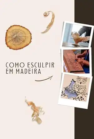 Baixar Como Esculpir em Madeira: Como Esculpir Qualquer Coisa Passo a Passo pdf, epub, mobi, eBook