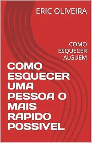 Capa do livro COMO ESQUECER UMA PESSOA O MAIS RAPIDO POSSIVEL: COMO ESQUECER ALGUEM - ERIC  OLIVEIRA