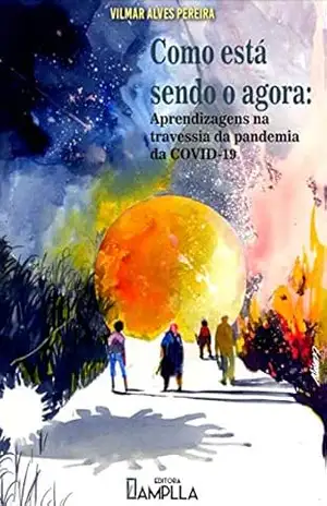Como está sendo o agora: Aprendizagens na Travessia da Pandemia da COVID19. – Vilmar  Alves Pereira